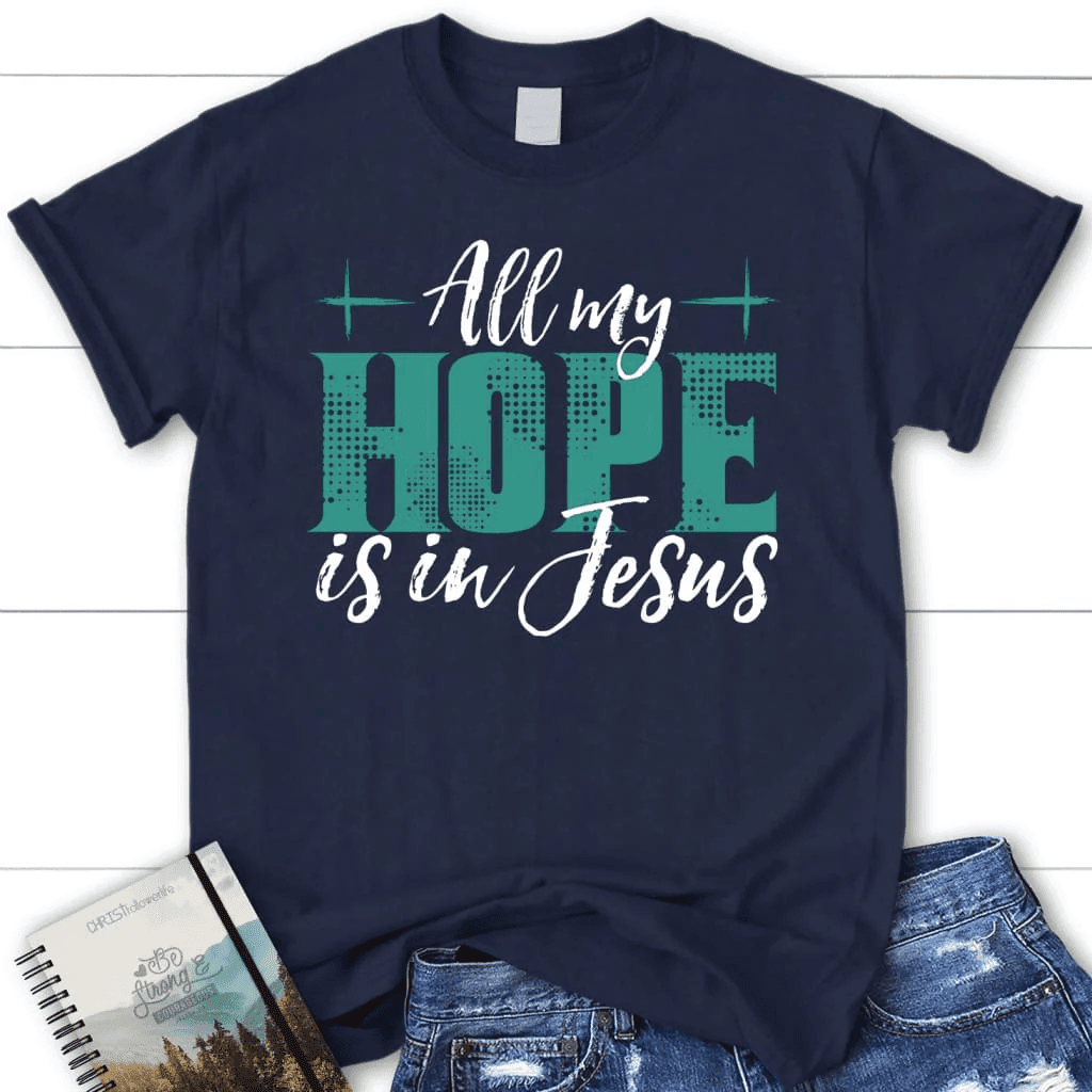 Jesus shirts: All my hope is in Jesus women's t-shirt