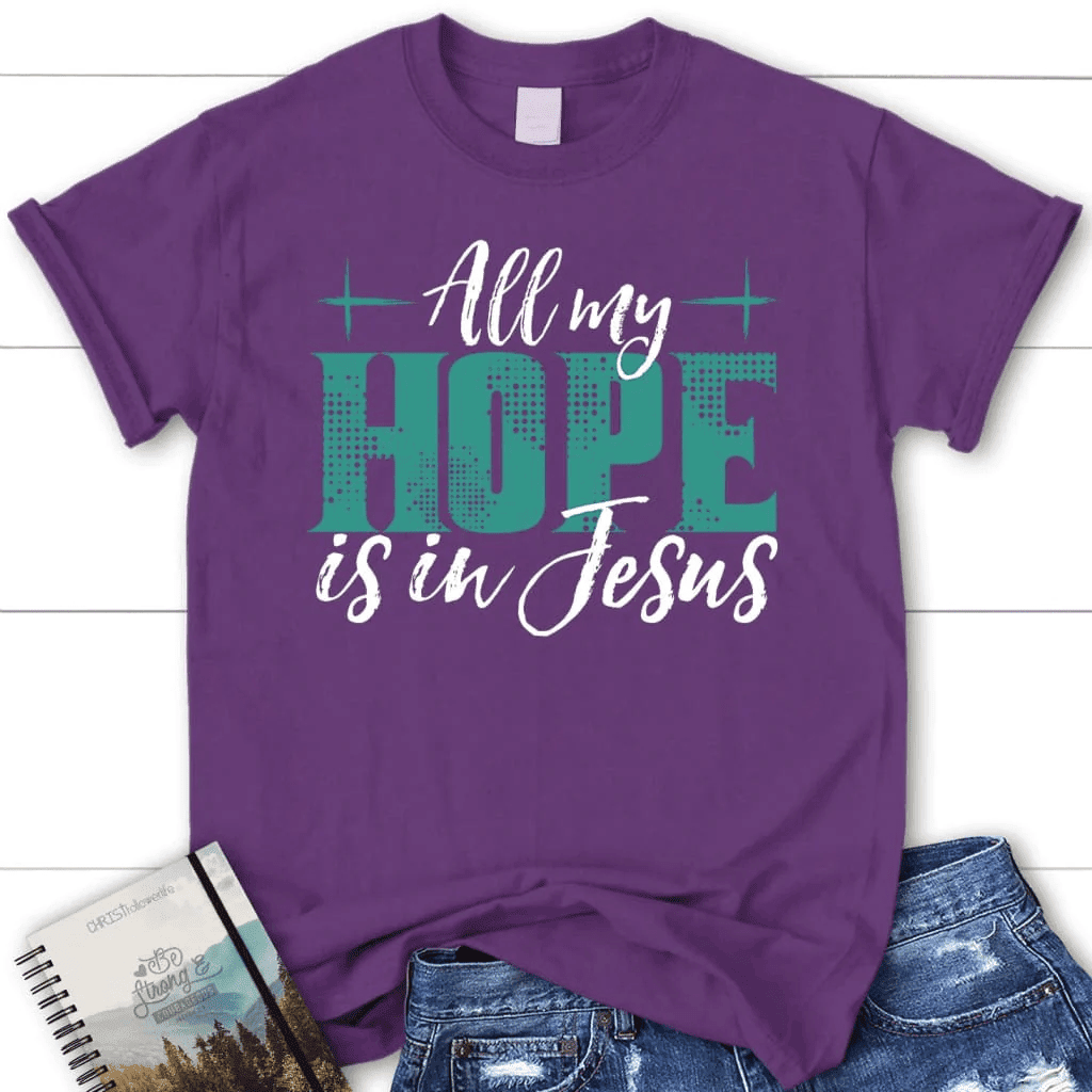 Jesus shirts: All my hope is in Jesus women's t-shirt