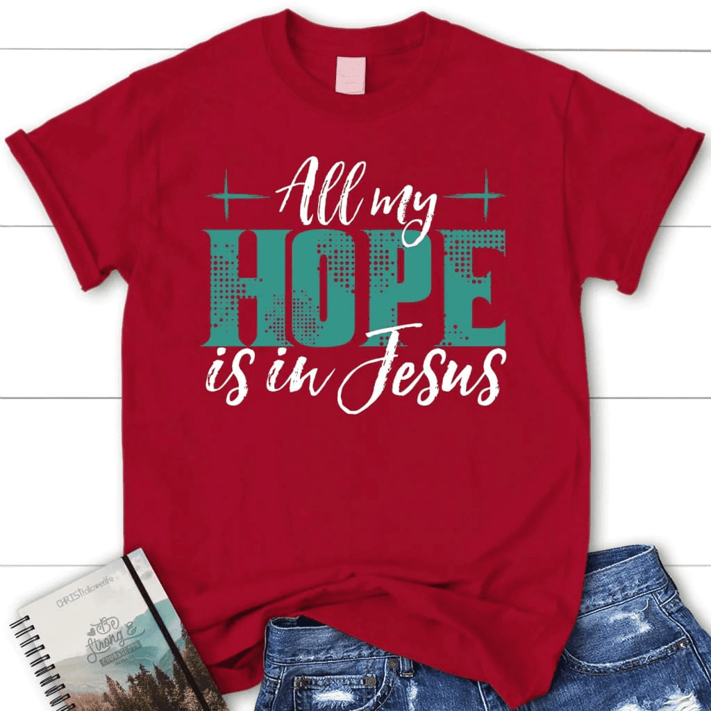 Jesus shirts: All my hope is in Jesus women's t-shirt