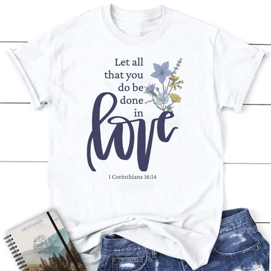 Let all that you do be done in love, Wildflowers Women's t-shirt