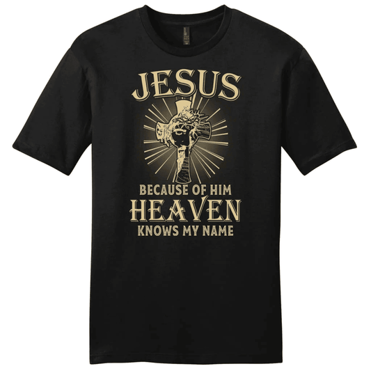 Jesus because of Him heaven knows my name men's Christian t-shirt - Jesus shirts