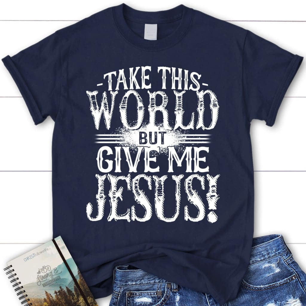 Christian t-shirts: Take this world but give me Jesus women's t-shirt