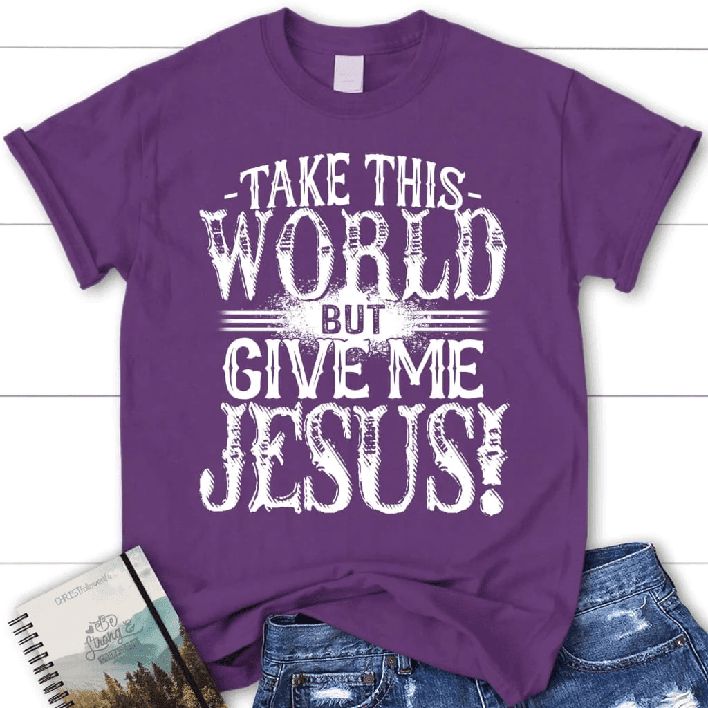Christian t-shirts: Take this world but give me Jesus women's t-shirt