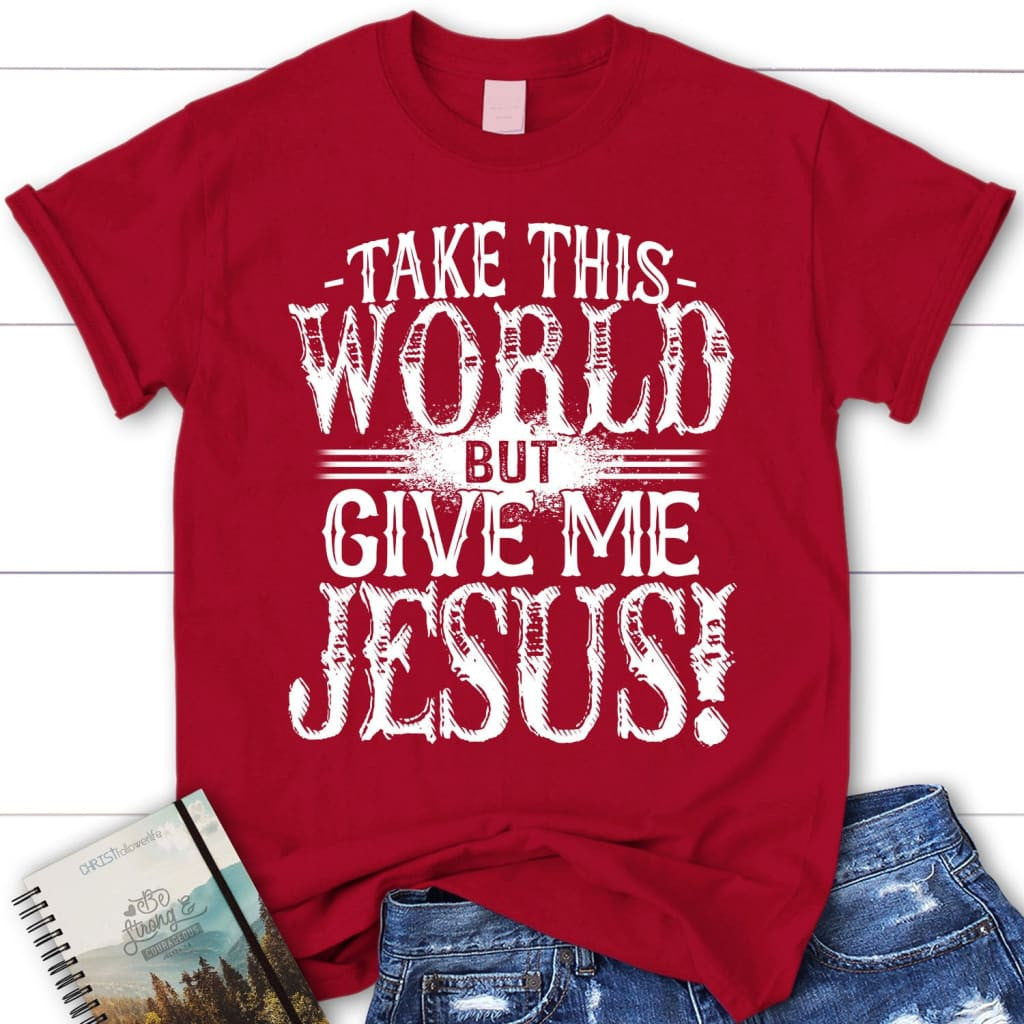 Christian t-shirts: Take this world but give me Jesus women's t-shirt
