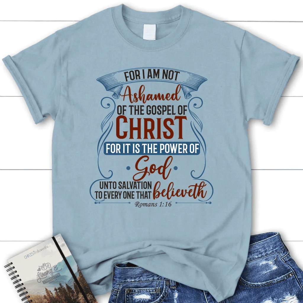 For I am not ashamed of the gospel of Christ Romans 1:16 women's t-shirt, Christian t-shirts