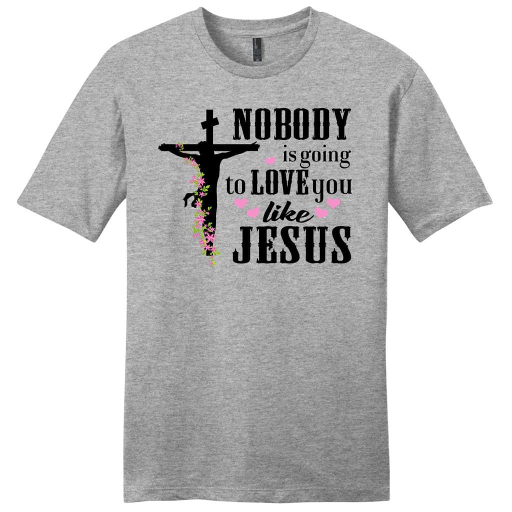 Jesus shirts: Nobody is going to love you like Jesus men's Christian t-shirt