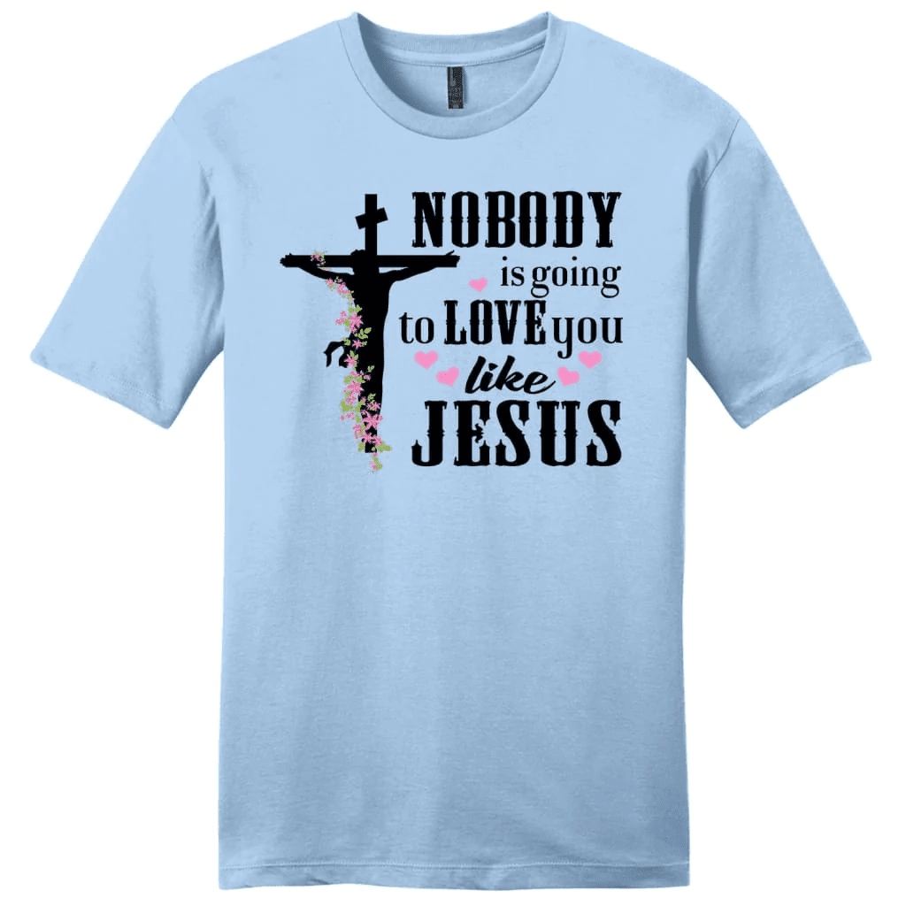Jesus shirts: Nobody is going to love you like Jesus men's Christian t-shirt