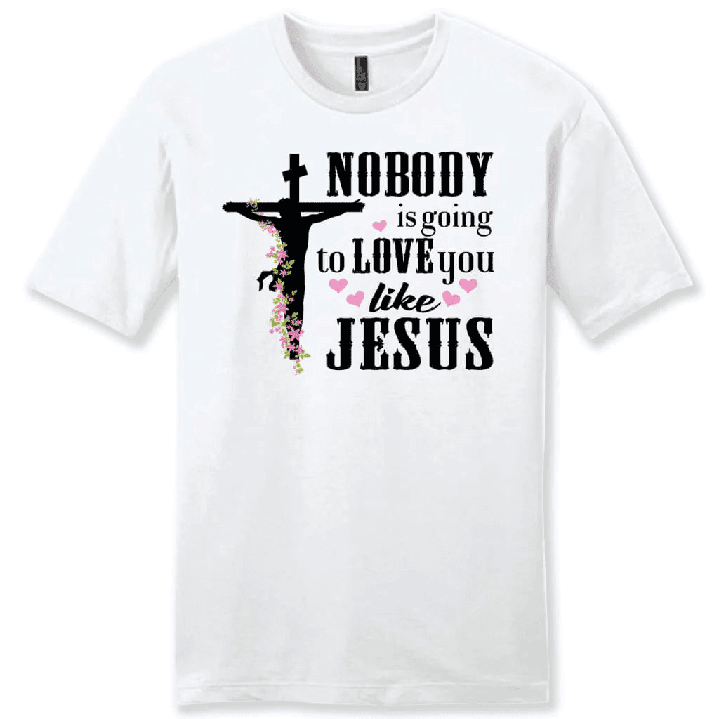 Jesus shirts: Nobody is going to love you like Jesus men's Christian t-shirt