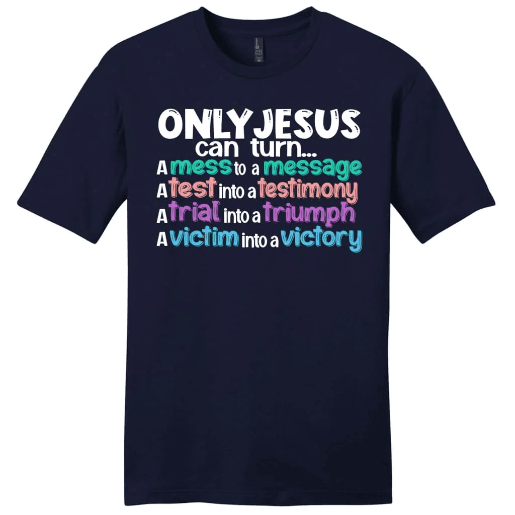 Only Jesus can turn a mess into a message men's Christian t-shirt