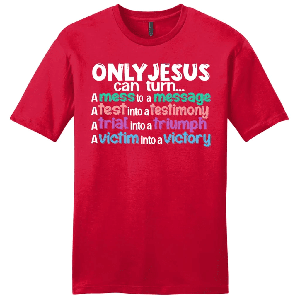 Only Jesus can turn a mess into a message men's Christian t-shirt