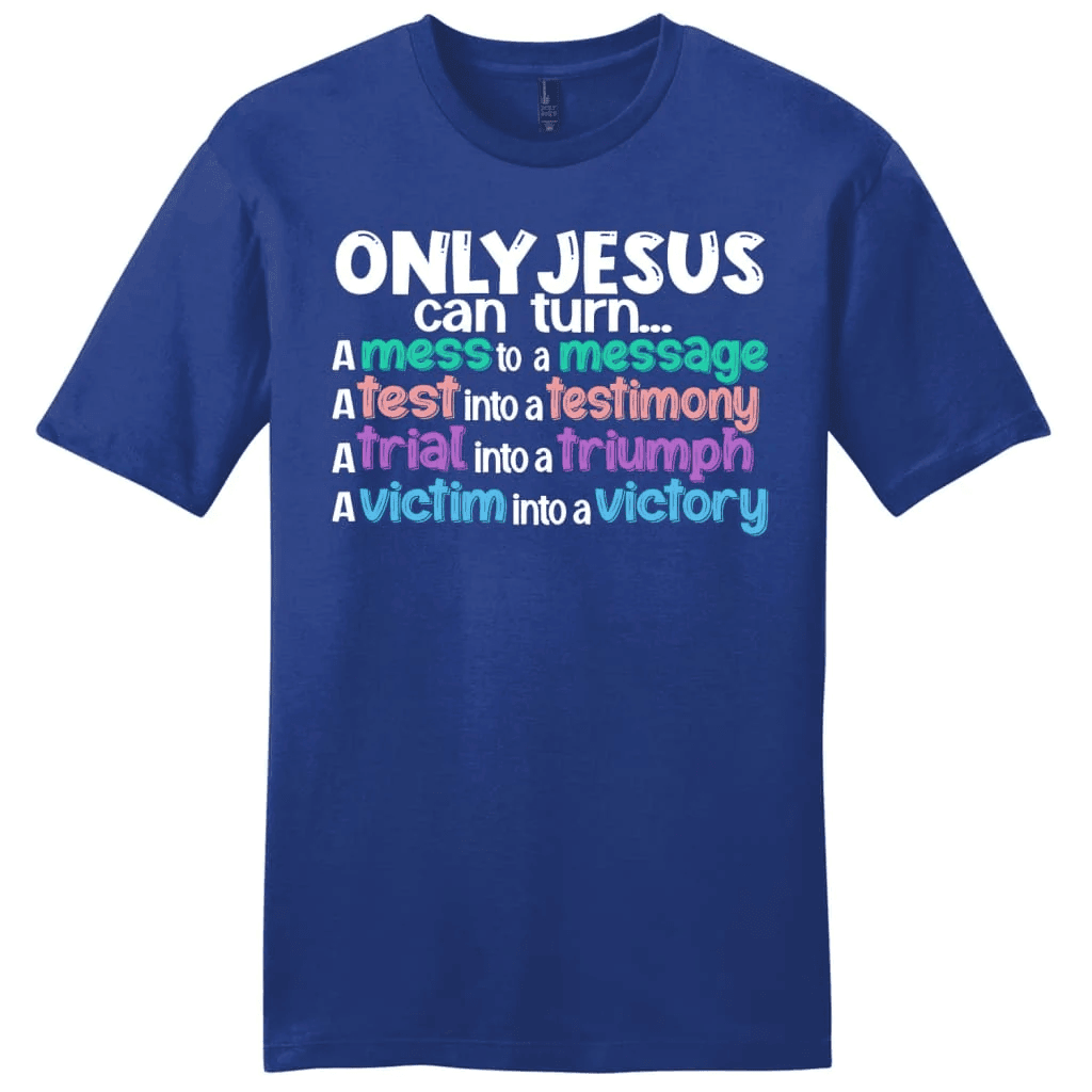 Only Jesus can turn a mess into a message men's Christian t-shirt