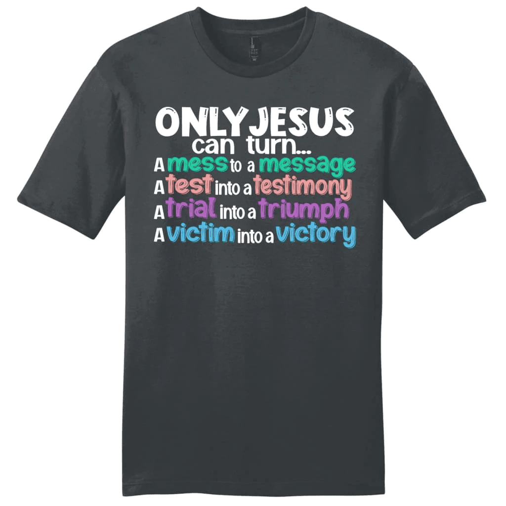 Only Jesus can turn a mess into a message men's Christian t-shirt