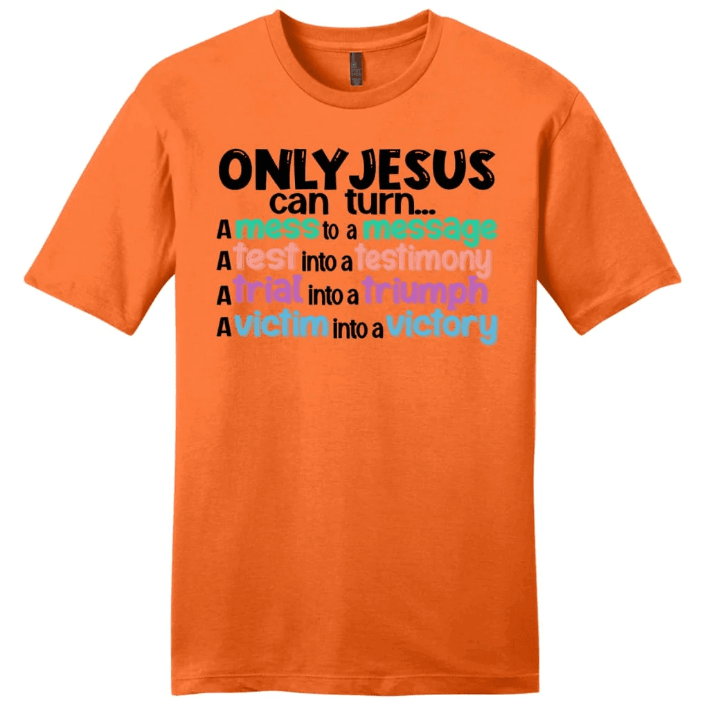 Only Jesus can turn a mess into a message men's Christian t-shirt