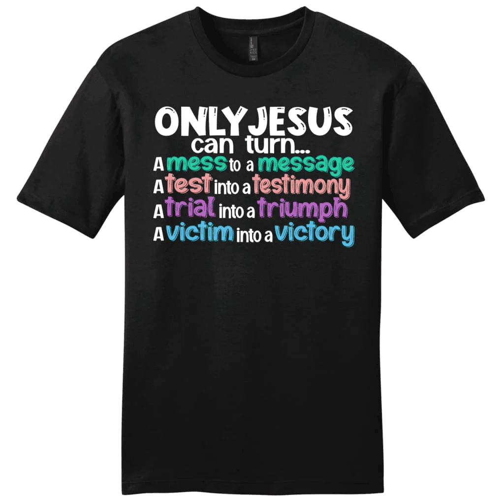 Only Jesus can turn a mess into a message men's Christian t-shirt