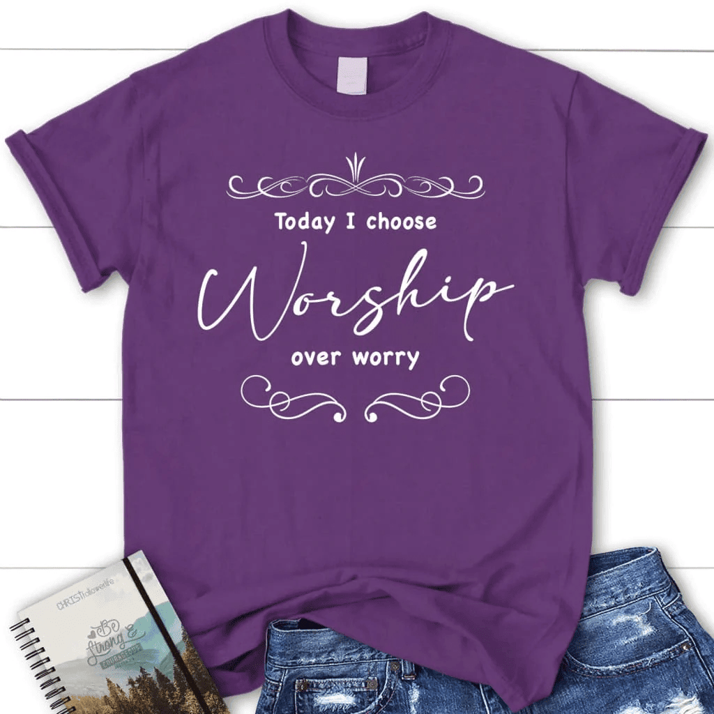 Today I choose worship over worry t-shirt, Christian t-shirts for women