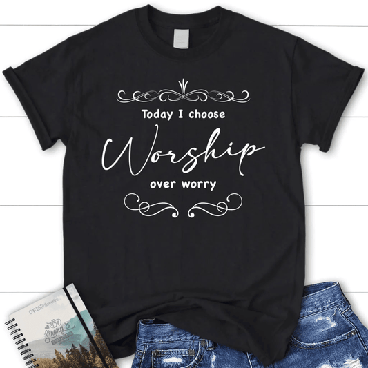 Today I choose worship over worry t-shirt, Christian t-shirts for women