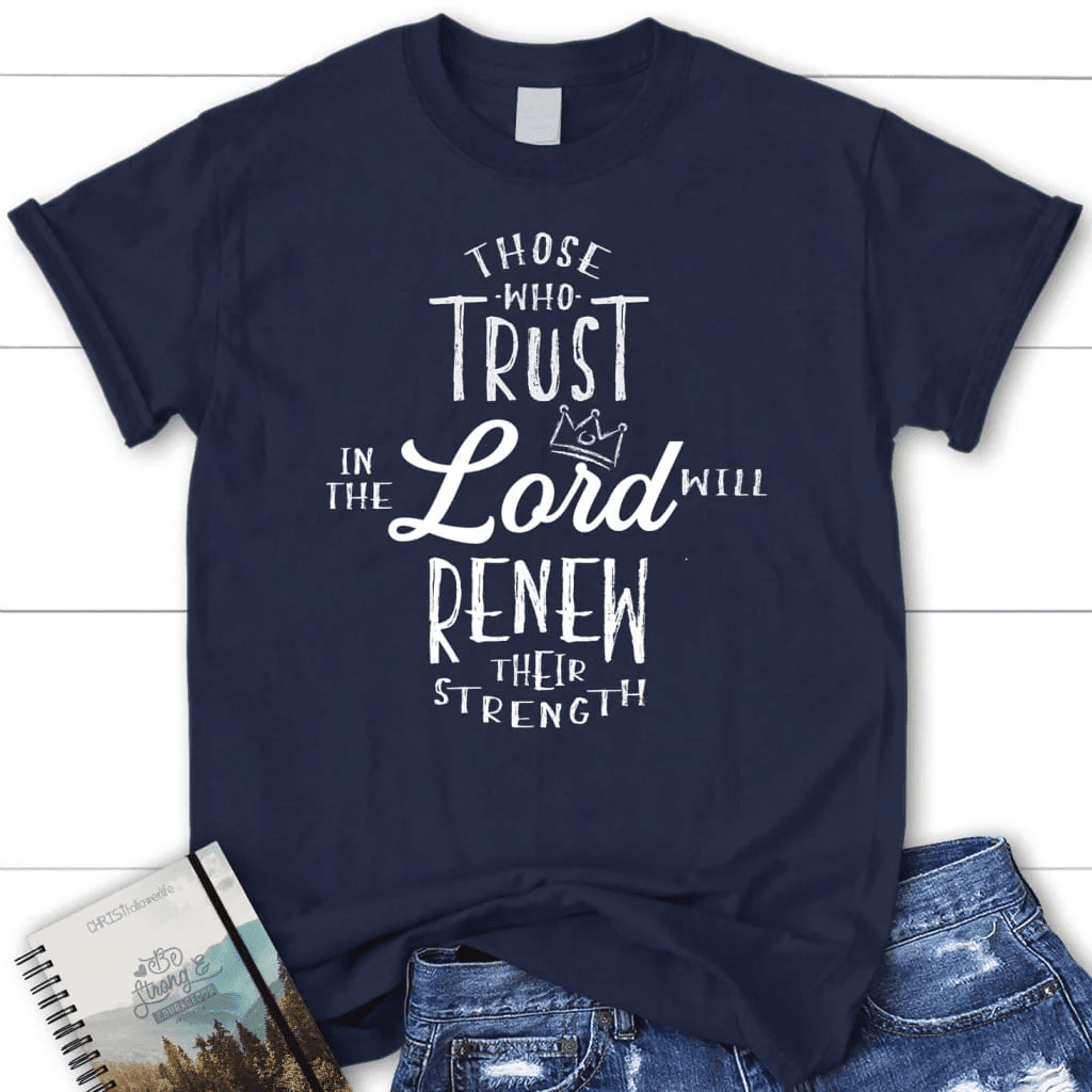 Those who trust in the Lord will renew their strength Womenâ�E�E��E�E�s t-shirt