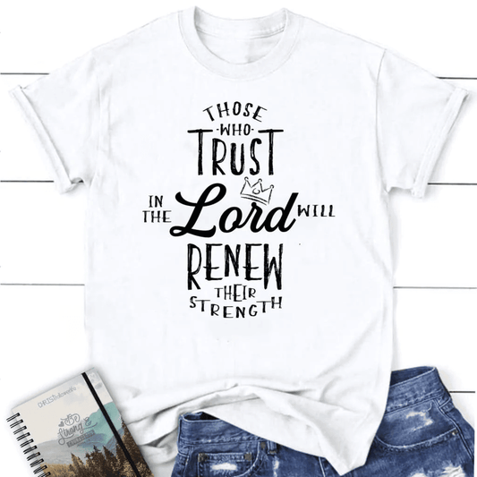 Those who trust in the Lord will renew their strength Womenâ�E�E��E�E�s t-shirt