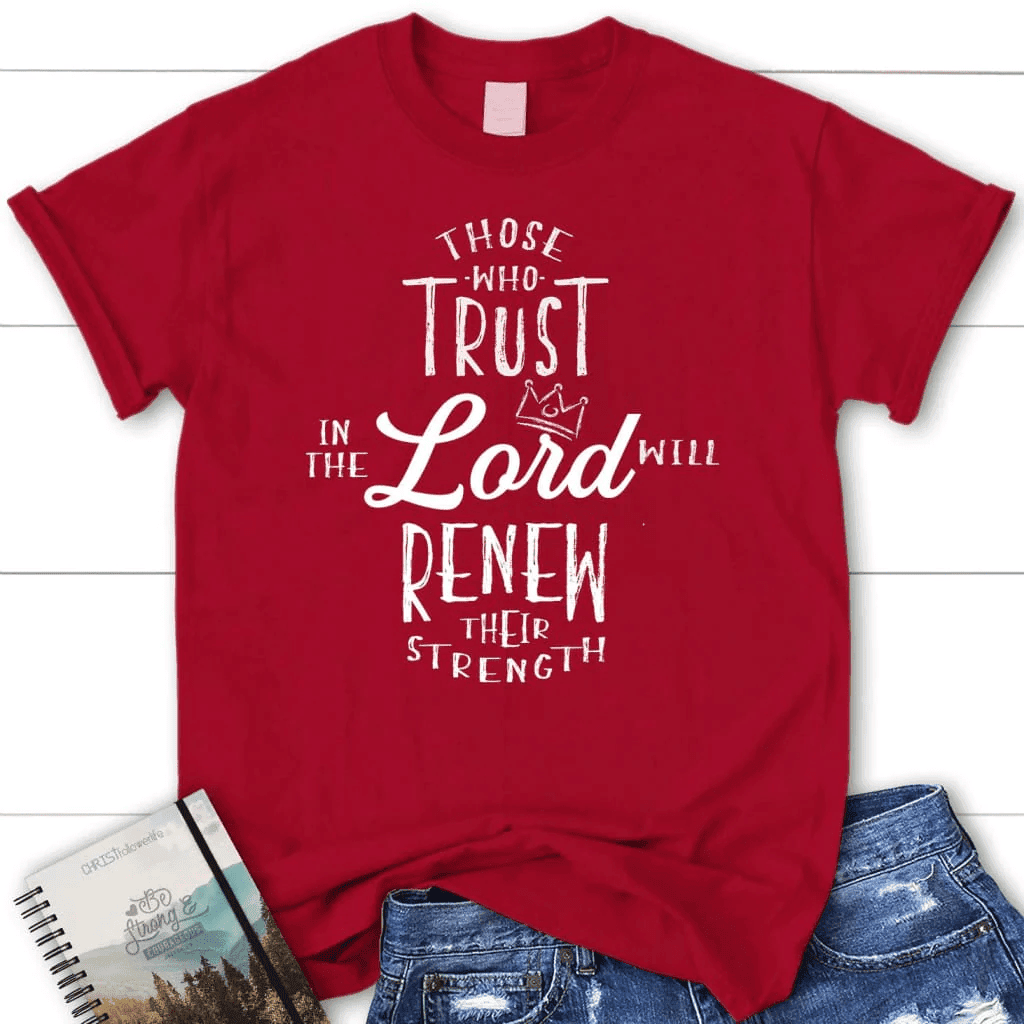Those who trust in the Lord will renew their strength Womenâ�E�E��E�E�s t-shirt