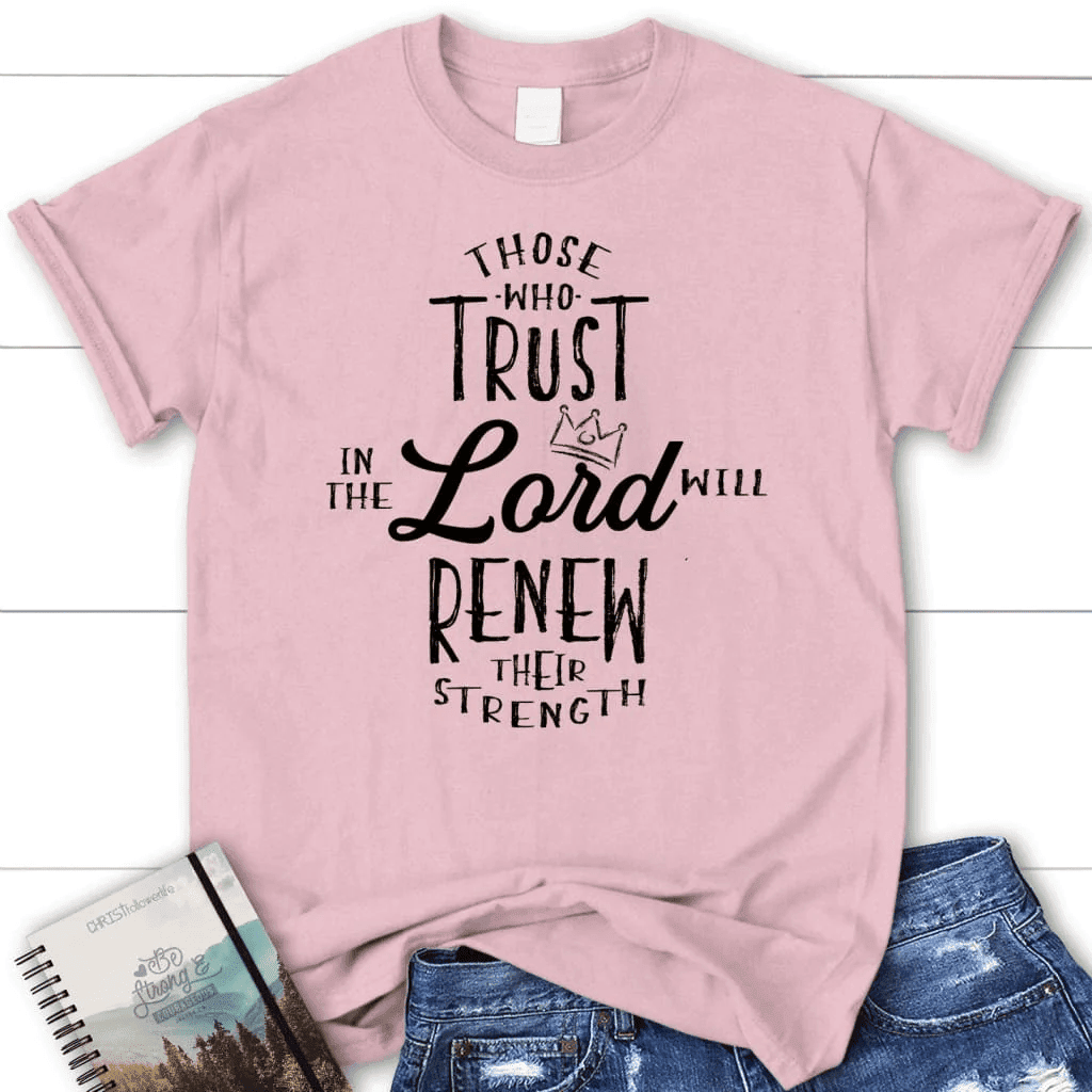 Those who trust in the Lord will renew their strength Womenâ�E�E��E�E�s t-shirt