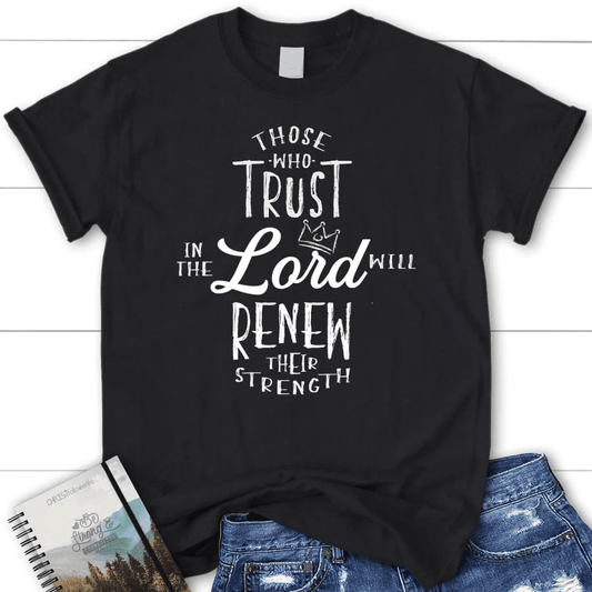 Those who trust in the Lord will renew their strength Womenâ�E�E��E�E�s t-shirt