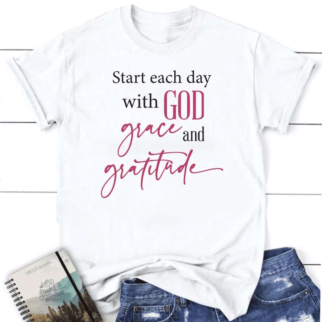 Start each day with God grace gratitude Women's t-shirt