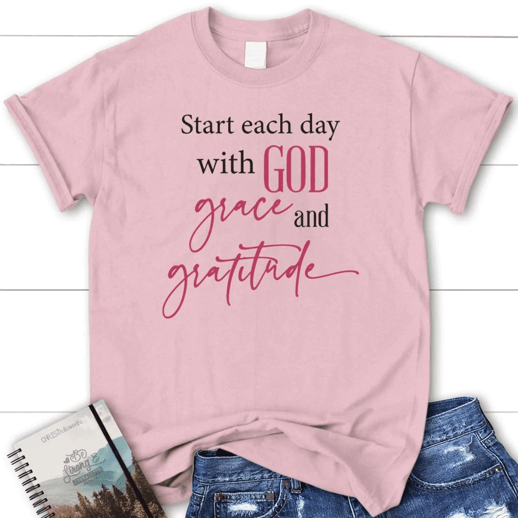 Start each day with God grace gratitude Women's t-shirt