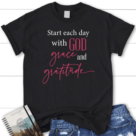 Start each day with God grace gratitude Women's t-shirt