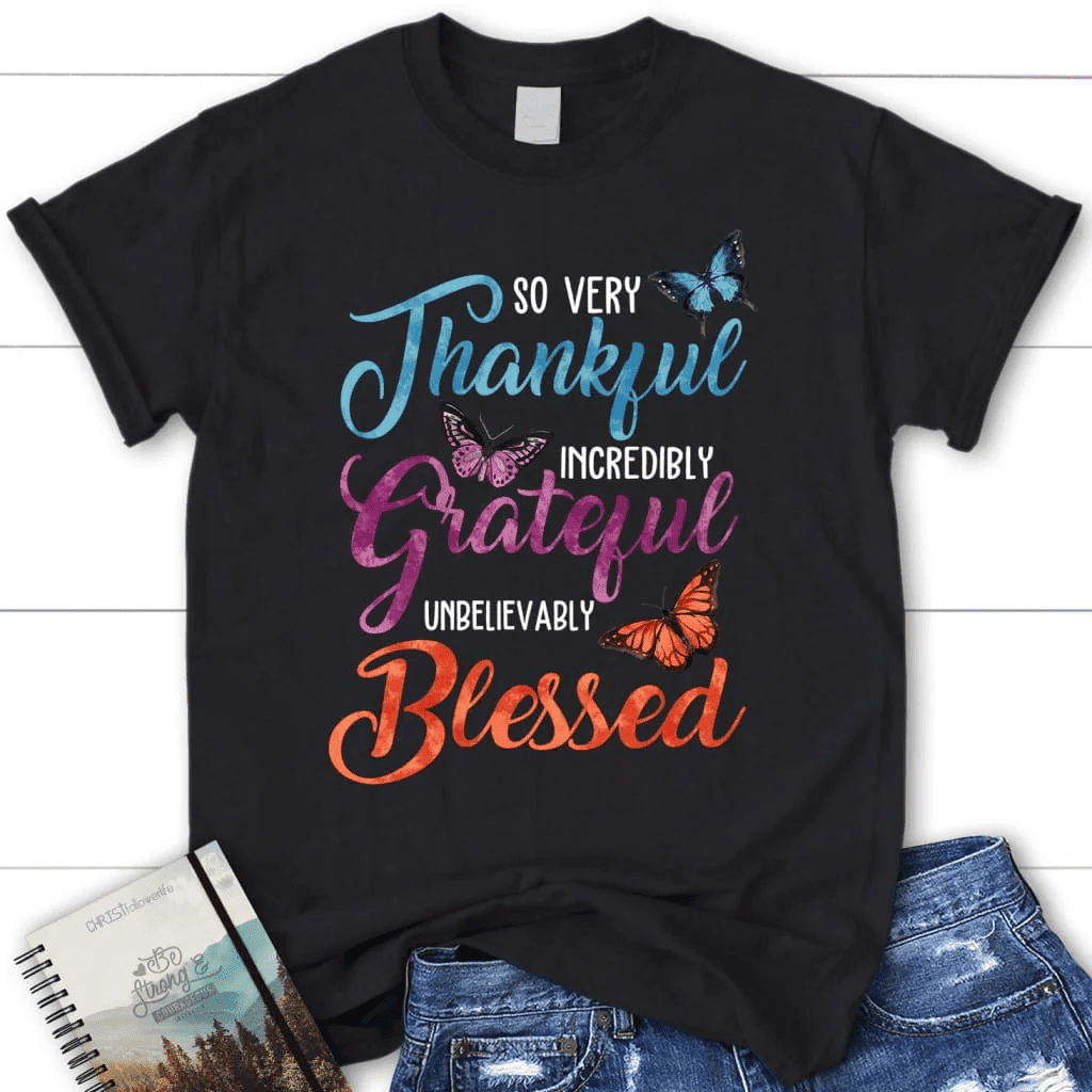 So very thankful incredibly grateful unbelievably blessed t-shirt, Women's Christian t-shirts
