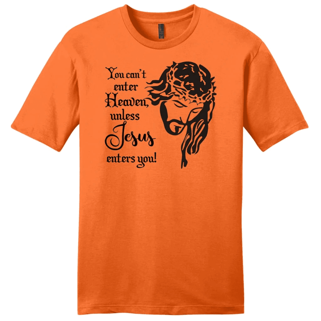 You can't enter heaven unless Jesus enters you Menâ�E�E��E�E�s t-shirt