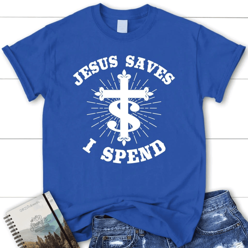 Jesus saves I spend shirt, Women's Christian t-shirts, Jesus shirts