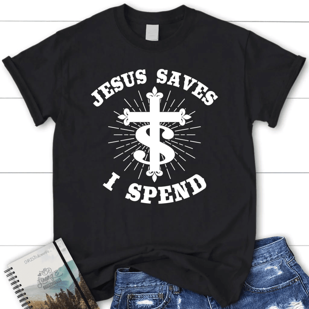 Jesus saves I spend shirt, Women's Christian t-shirts, Jesus shirts