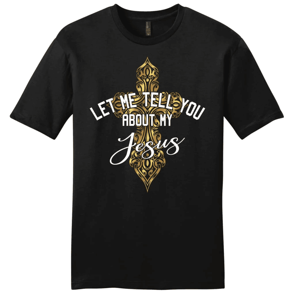 Let me tell you about my Jesus shirt, cross men's Christian t-shirt