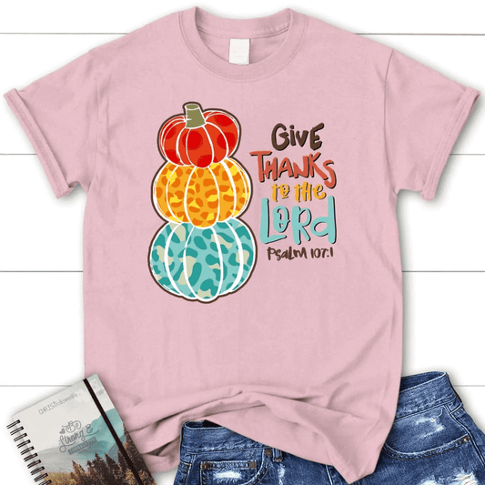 Psalm 107:1 NIV Give thanks to the Lord, Thanksgiving Women's t-shirt