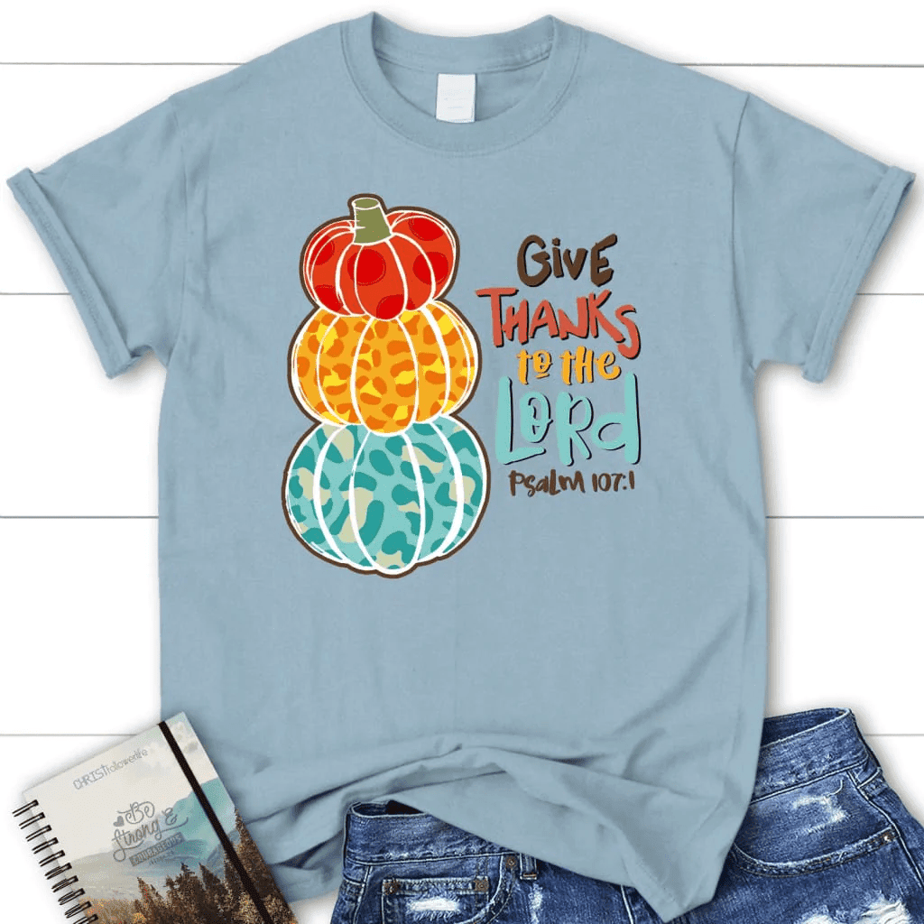 Psalm 107:1 NIV Give thanks to the Lord, Thanksgiving Women's t-shirt