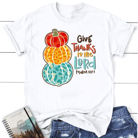 Psalm 107:1 NIV Give thanks to the Lord, Thanksgiving Women's t-shirt