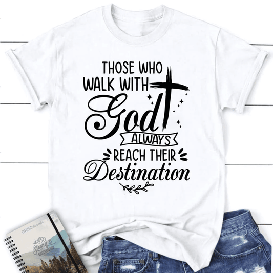 Those Who Walk With God Always Reach Their Destination Women's t-shirt