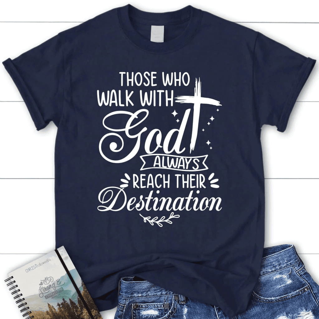 Those Who Walk With God Always Reach Their Destination Women's t-shirt