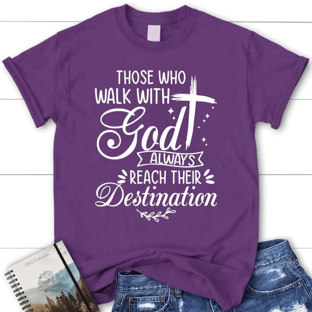 Those Who Walk With God Always Reach Their Destination Women's t-shirt