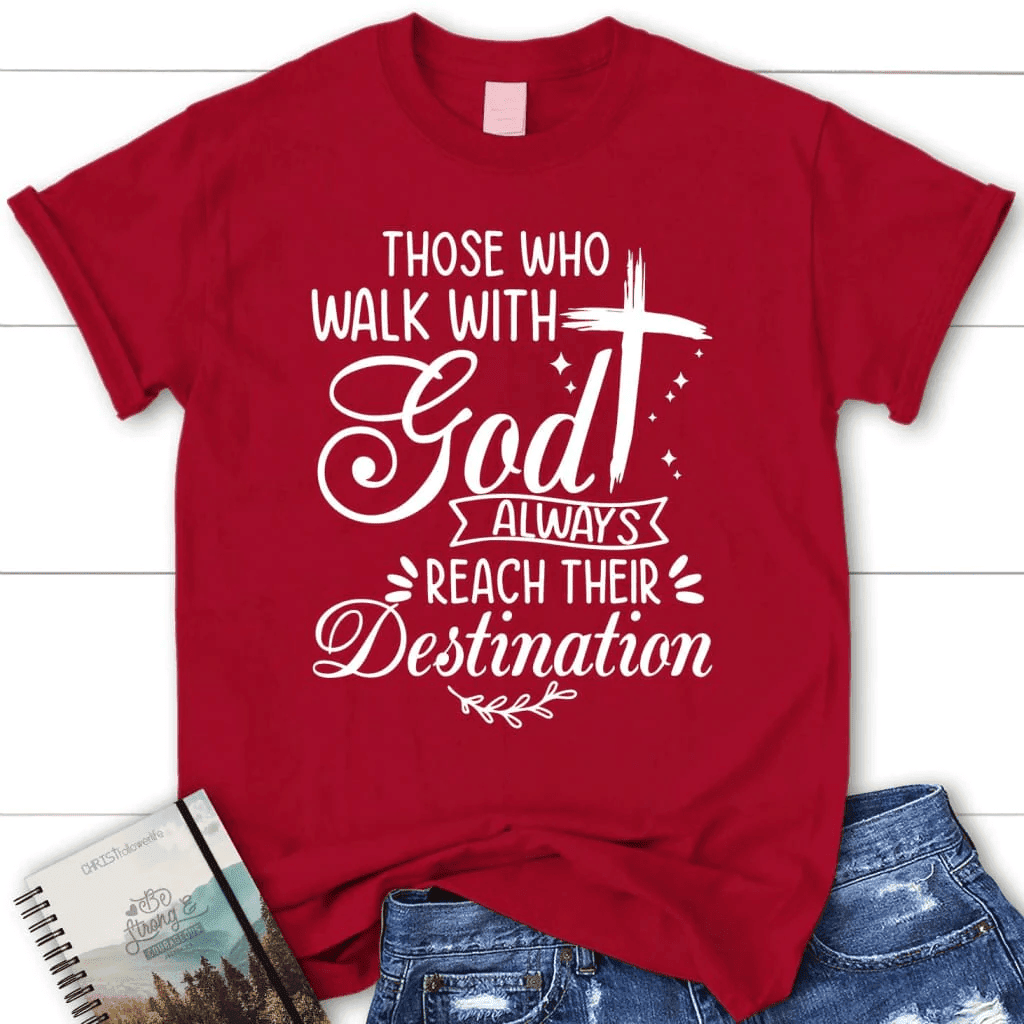 Those Who Walk With God Always Reach Their Destination Women's t-shirt