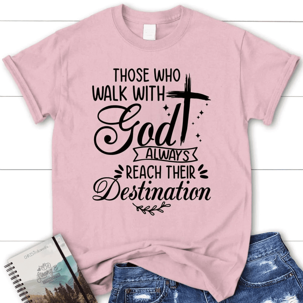 Those Who Walk With God Always Reach Their Destination Women's t-shirt