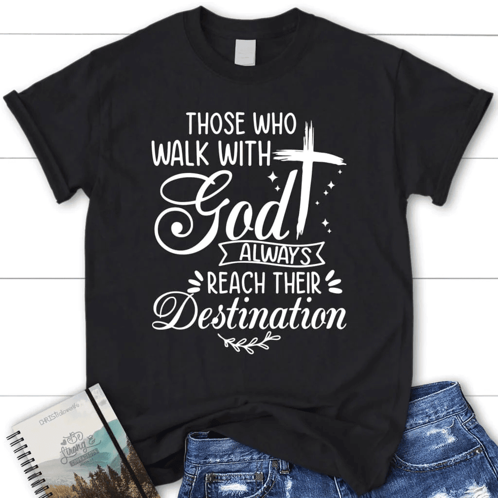Those Who Walk With God Always Reach Their Destination Women's t-shirt