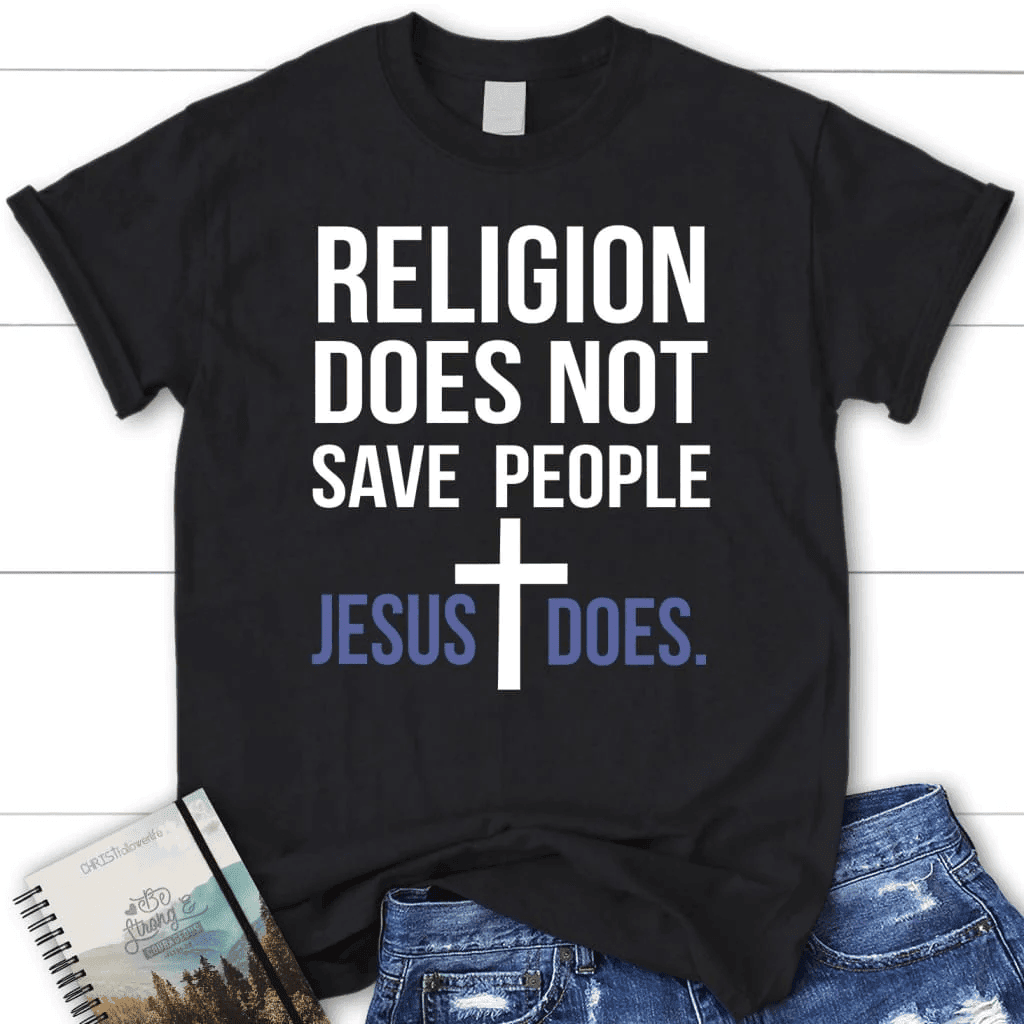 Christian t-shirts: Religion does not save people Jesus does women's t-shirt