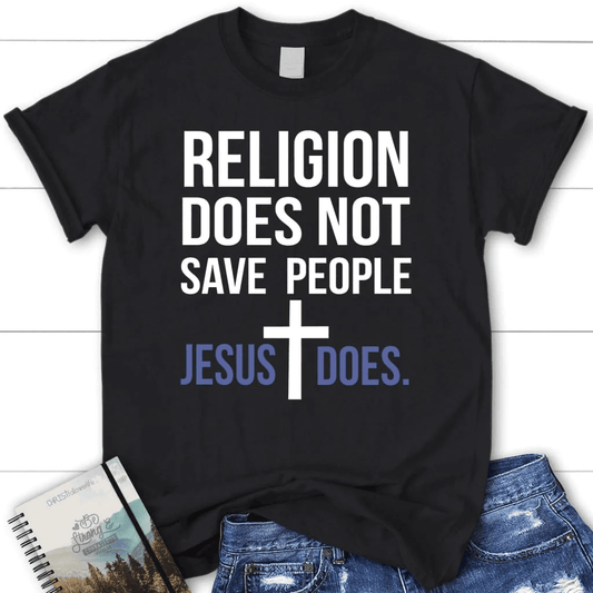 Christian t-shirts: Religion does not save people Jesus does women's t-shirt