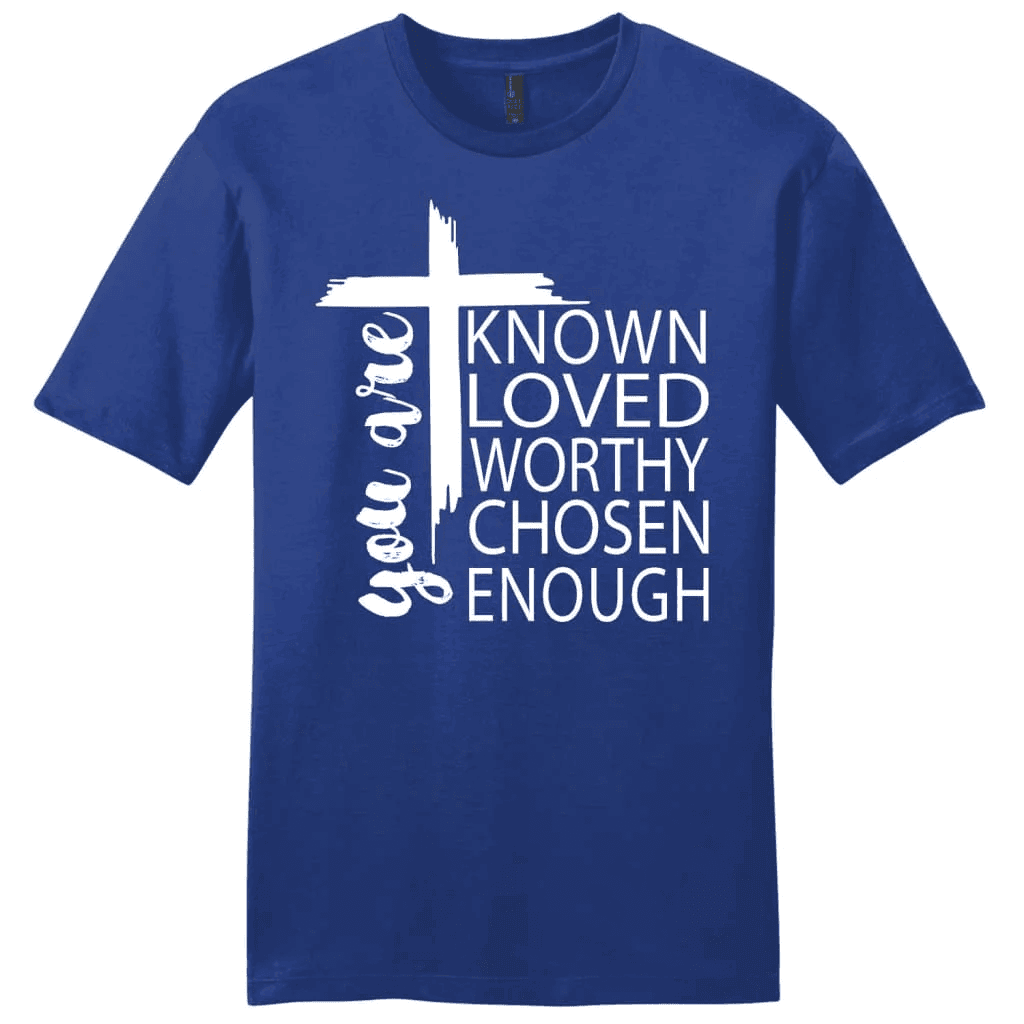 You are known loved worthy chosen enough men's Christian t-shirt