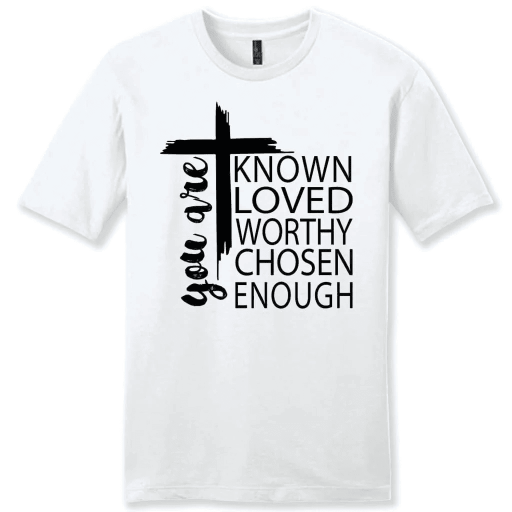 You are known loved worthy chosen enough men's Christian t-shirt