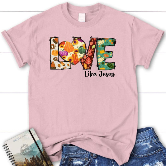 Love like Jesus, Fall thanksgiving, Women's Christian t-shirt