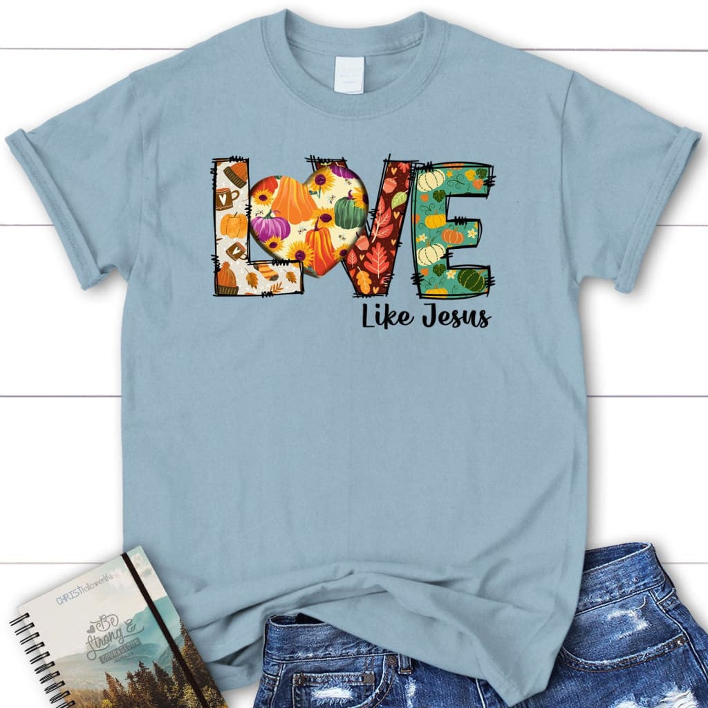 Love like Jesus, Fall thanksgiving, Women's Christian t-shirt