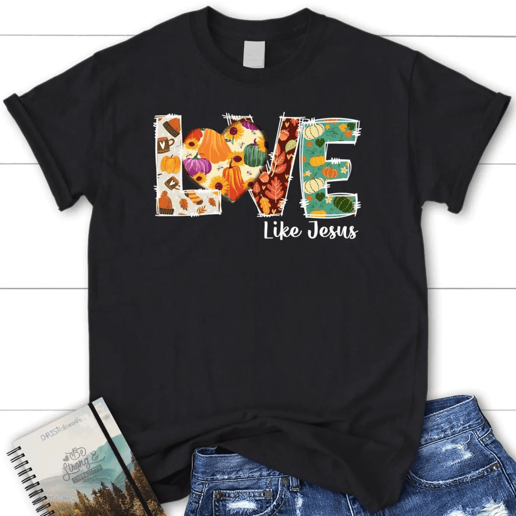 Love like Jesus, Fall thanksgiving, Women's Christian t-shirt