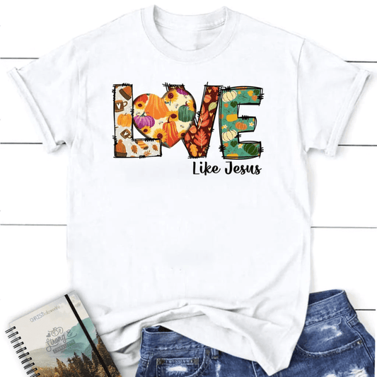 Love like Jesus, Fall thanksgiving, Women's Christian t-shirt